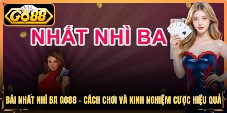 Bài Nhất Nhì Ba Go88 – Cách Chơi Và Kinh Nghiệm Cược Hiệu Quả