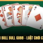 Cách Chơi Bài Bull Bull Go88 - Luật Chơi Cho Người Mới