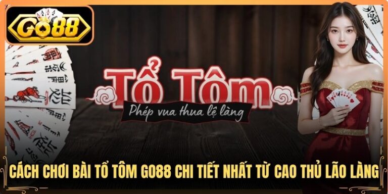 Cách Chơi Bài Tổ Tôm Go88 Chi Tiết Nhất Từ Cao Thủ Lão Làng