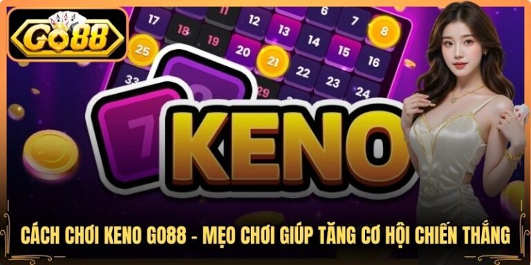 Cách Chơi Keno Go88  - Mẹo Chơi Giúp Tăng Cơ Hội Chiến Thắng