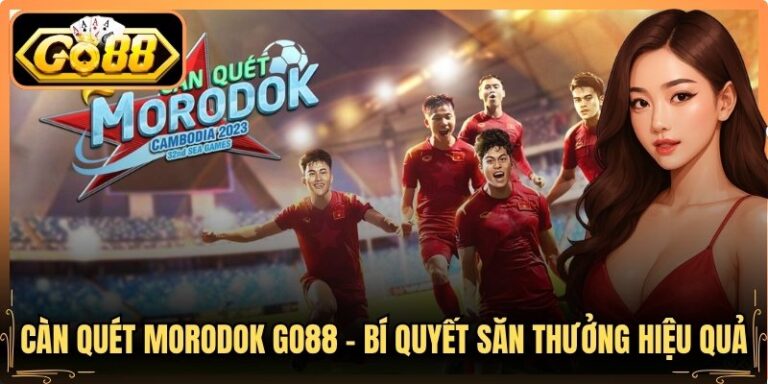 Càn Quét Morodok Go88 - Bí Quyết Săn Thưởng Hiệu Quả