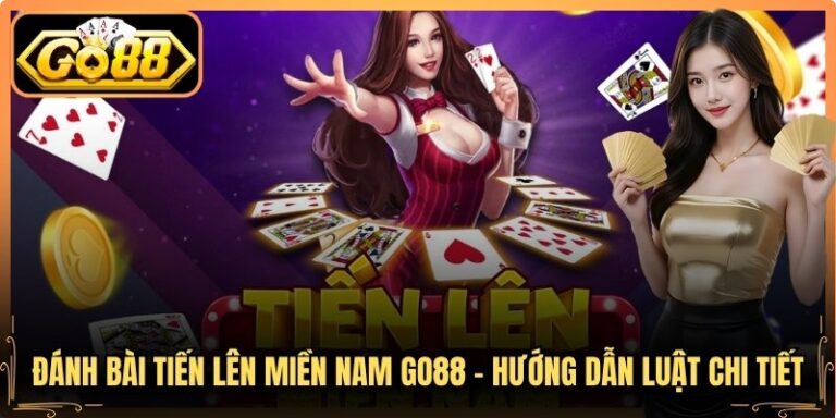 Đánh Bài Tiến Lên Miền Nam Go88 - Hướng Dẫn Luật Chi Tiết