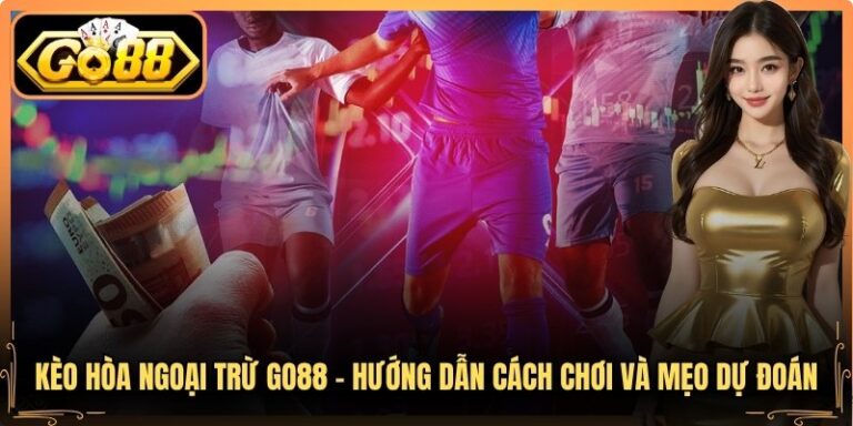 Kèo Hòa Ngoại Trừ Go88  - Hướng Dẫn Cách Chơi Và Mẹo Dự Đoán