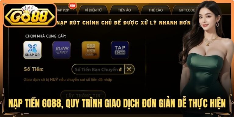 Nạp Tiền Go88, Quy Trình Giao Dịch Đơn Giản Dễ Thực Hiện