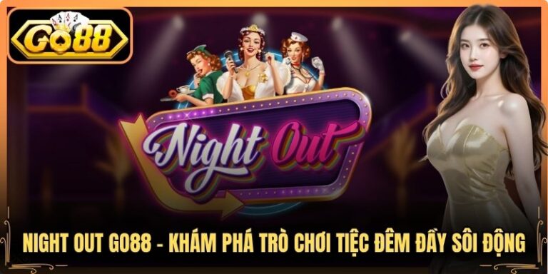 Night out Go88 - Khám Phá Trò Chơi Tiệc Đêm Đầy Sôi Động