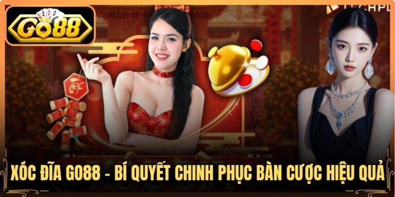 Xóc Đĩa Go88 - Bí Quyết Chinh Phục Bàn Cược Hiệu Quả